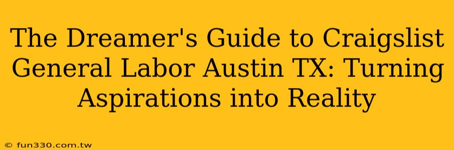 The Dreamer's Guide to Craigslist General Labor Austin TX: Turning Aspirations into Reality