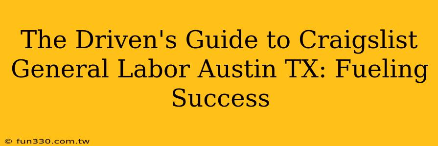 The Driven's Guide to Craigslist General Labor Austin TX: Fueling Success