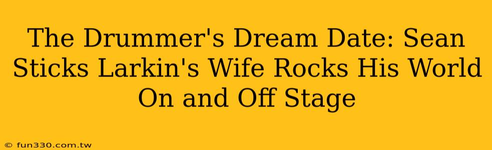 The Drummer's Dream Date: Sean Sticks Larkin's Wife Rocks His World On and Off Stage