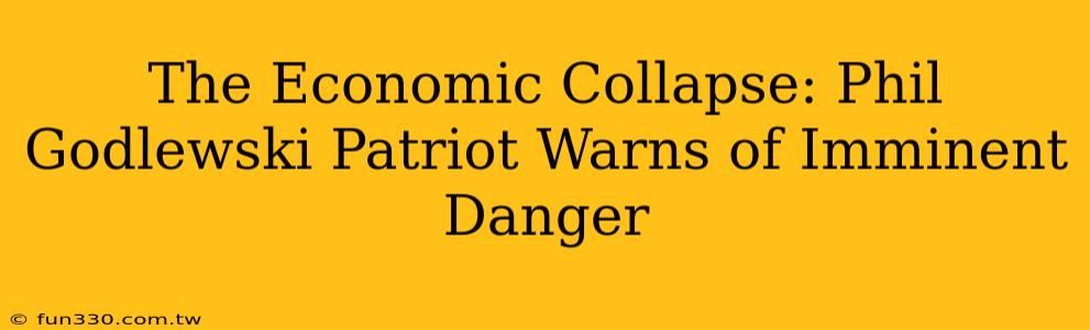 The Economic Collapse: Phil Godlewski Patriot Warns of Imminent Danger