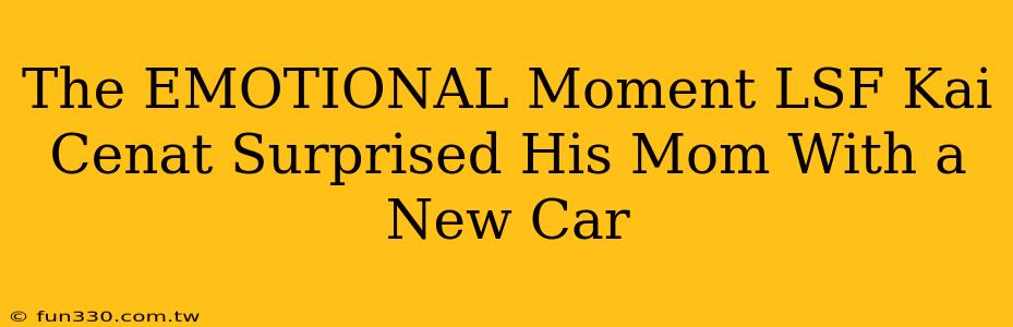 The EMOTIONAL Moment LSF Kai Cenat Surprised His Mom With a New Car