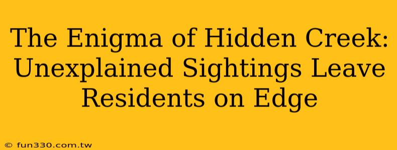 The Enigma of Hidden Creek: Unexplained Sightings Leave Residents on Edge