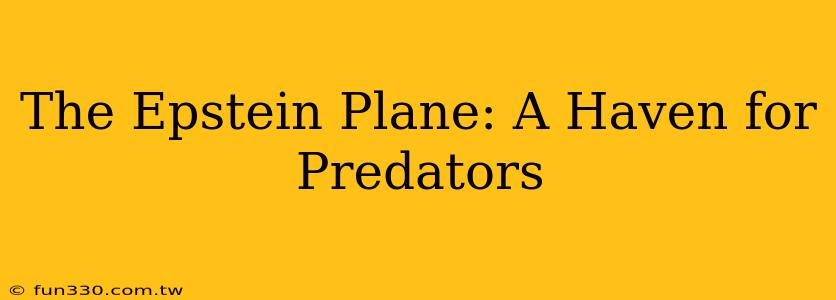 The Epstein Plane: A Haven for Predators