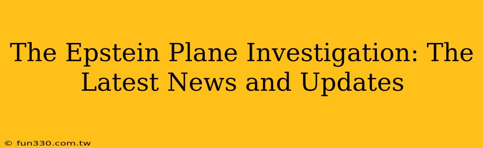 The Epstein Plane Investigation: The Latest News and Updates