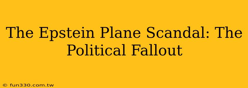 The Epstein Plane Scandal: The Political Fallout