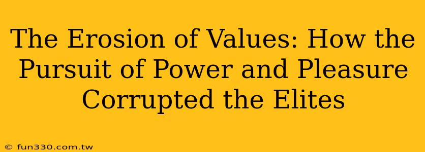 The Erosion of Values: How the Pursuit of Power and Pleasure Corrupted the Elites