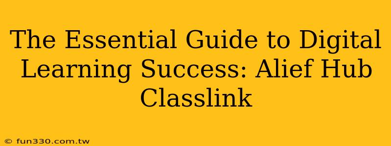 The Essential Guide to Digital Learning Success: Alief Hub Classlink