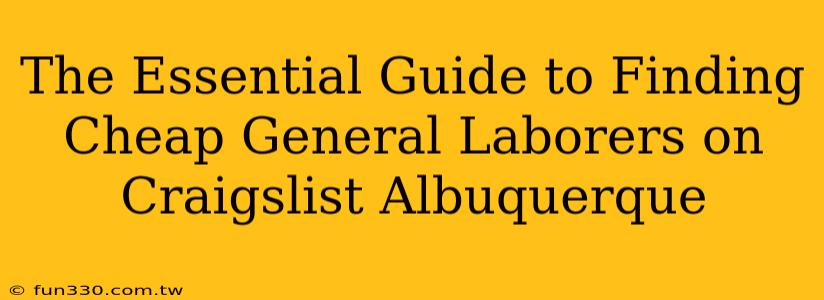 The Essential Guide to Finding Cheap General Laborers on Craigslist Albuquerque