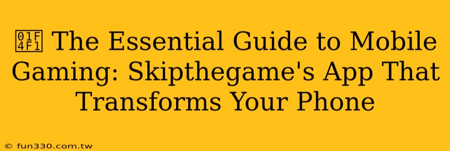 📱 The Essential Guide to Mobile Gaming: Skipthegame's App That Transforms Your Phone