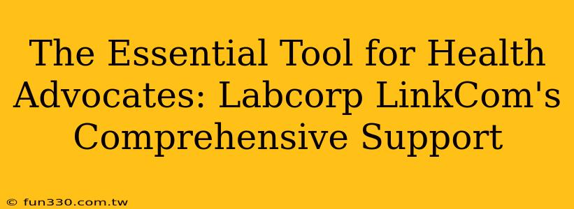 The Essential Tool for Health Advocates: Labcorp LinkCom's Comprehensive Support