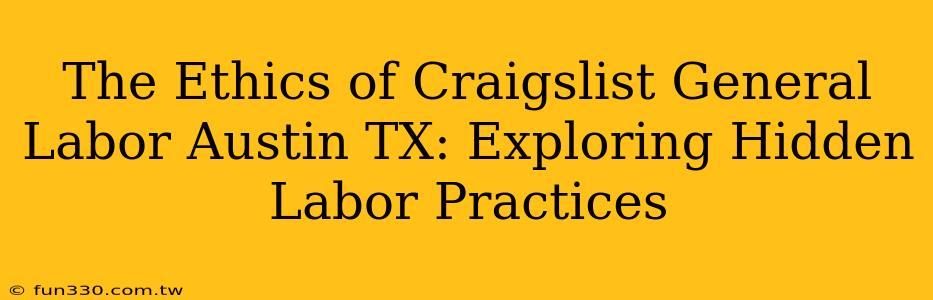 The Ethics of Craigslist General Labor Austin TX: Exploring Hidden Labor Practices