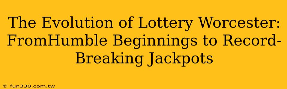 The Evolution of Lottery Worcester: FromHumble Beginnings to Record-Breaking Jackpots