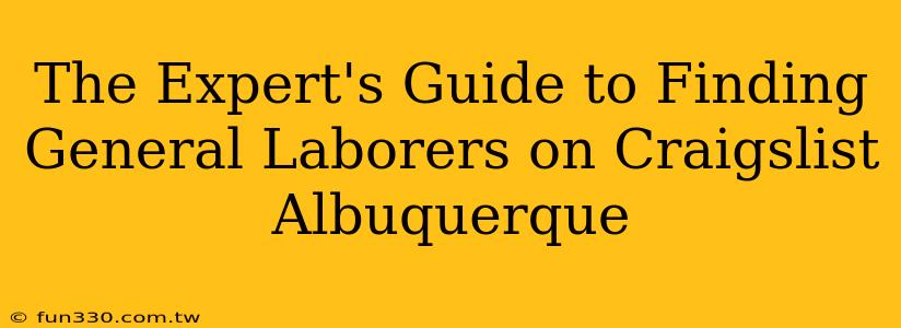 The Expert's Guide to Finding General Laborers on Craigslist Albuquerque