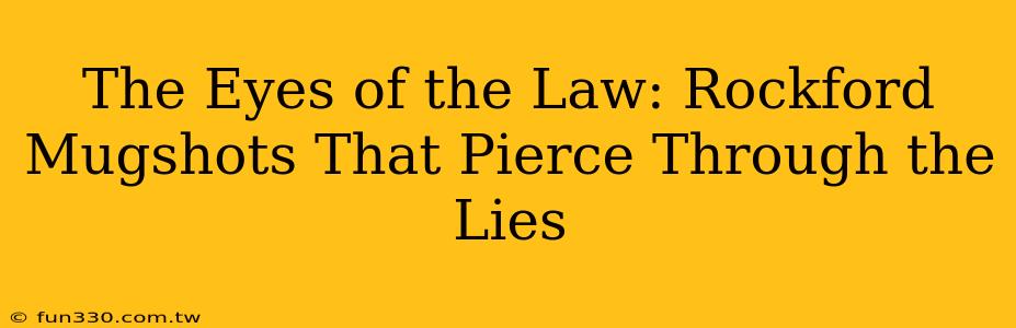 The Eyes of the Law: Rockford Mugshots That Pierce Through the Lies