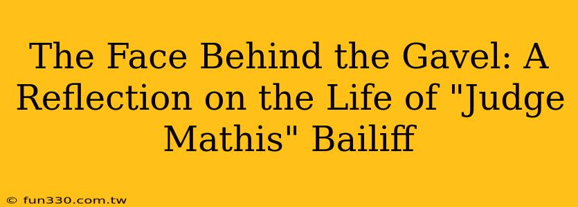 The Face Behind the Gavel: A Reflection on the Life of "Judge Mathis" Bailiff