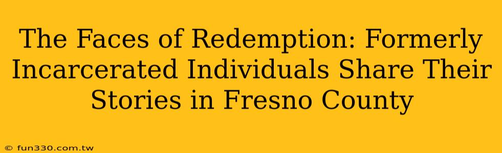 The Faces of Redemption: Formerly Incarcerated Individuals Share Their Stories in Fresno County