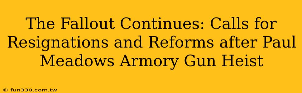 The Fallout Continues: Calls for Resignations and Reforms after Paul Meadows Armory Gun Heist