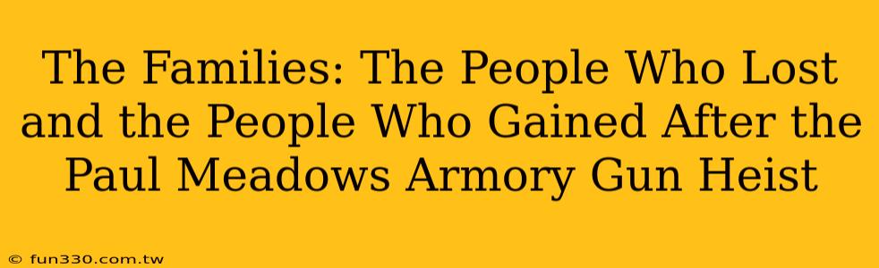 The Families: The People Who Lost and the People Who Gained After the Paul Meadows Armory Gun Heist