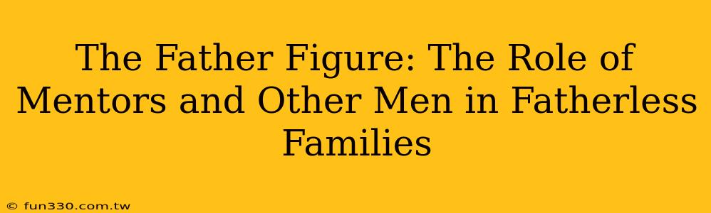 The Father Figure: The Role of Mentors and Other Men in Fatherless Families