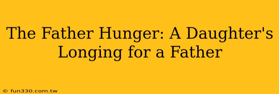 The Father Hunger: A Daughter's Longing for a Father