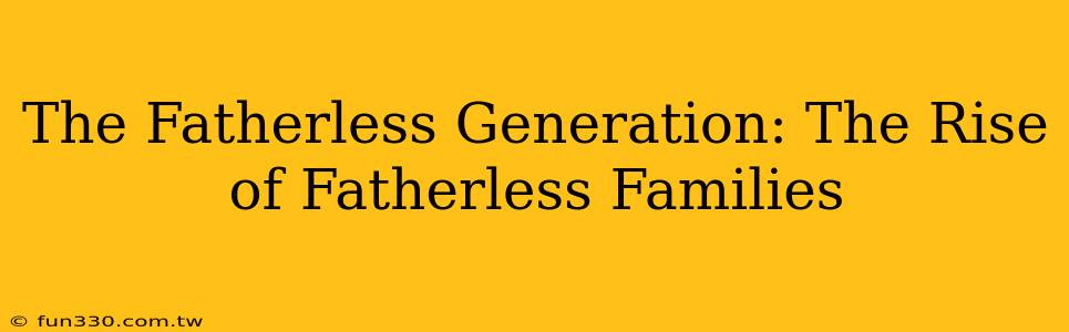 The Fatherless Generation: The Rise of Fatherless Families