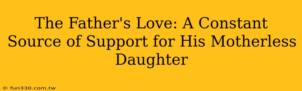 The Father's Love: A Constant Source of Support for His Motherless Daughter