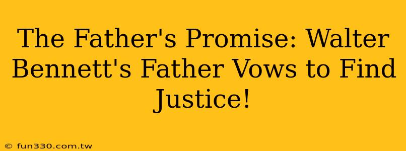 The Father's Promise: Walter Bennett's Father Vows to Find Justice!