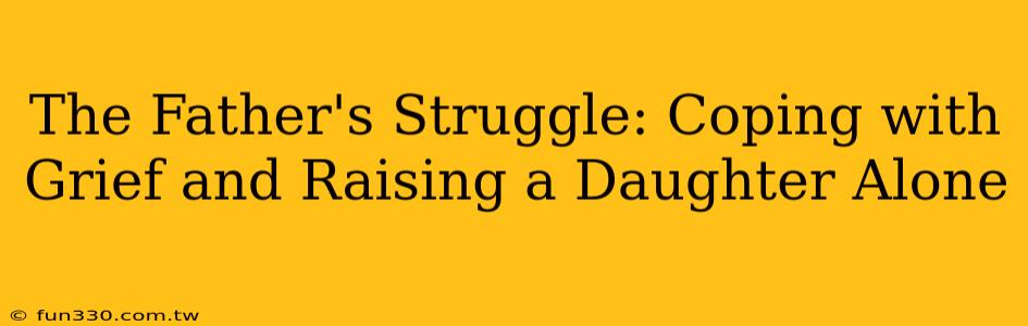 The Father's Struggle: Coping with Grief and Raising a Daughter Alone