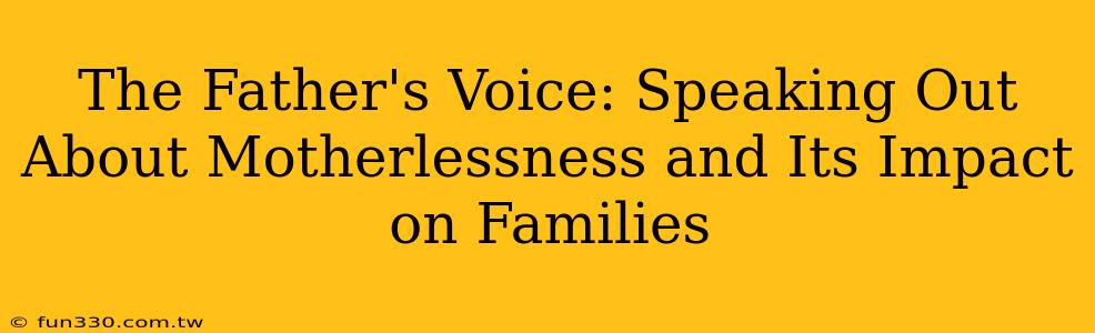 The Father's Voice: Speaking Out About Motherlessness and Its Impact on Families