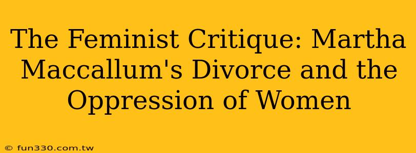 The Feminist Critique: Martha Maccallum's Divorce and the Oppression of Women