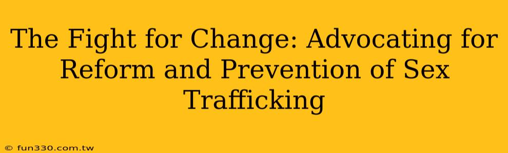 The Fight for Change: Advocating for Reform and Prevention of Sex Trafficking