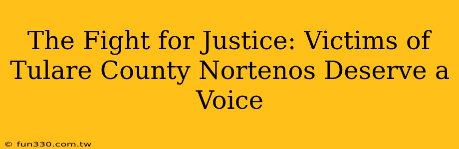 The Fight for Justice: Victims of Tulare County Nortenos Deserve a Voice