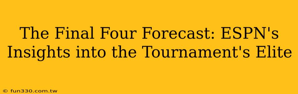 The Final Four Forecast: ESPN's Insights into the Tournament's Elite