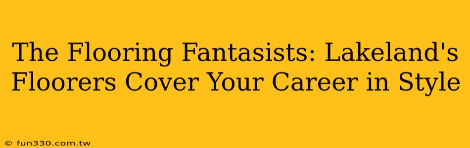 The Flooring Fantasists: Lakeland's Floorers Cover Your Career in Style