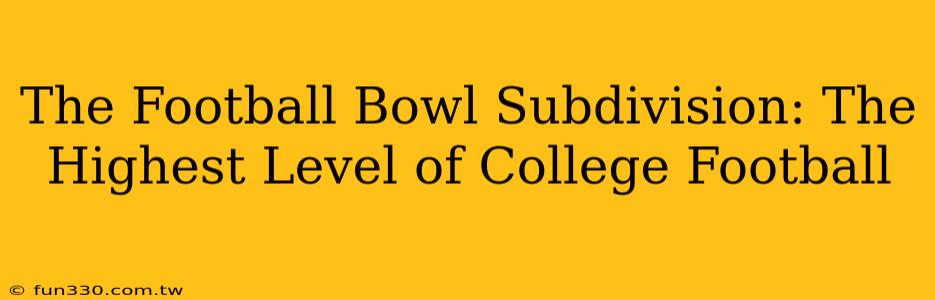 The Football Bowl Subdivision: The Highest Level of College Football