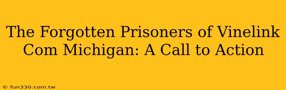 The Forgotten Prisoners of Vinelink Com Michigan: A Call to Action