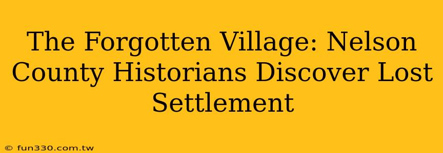 The Forgotten Village: Nelson County Historians Discover Lost Settlement