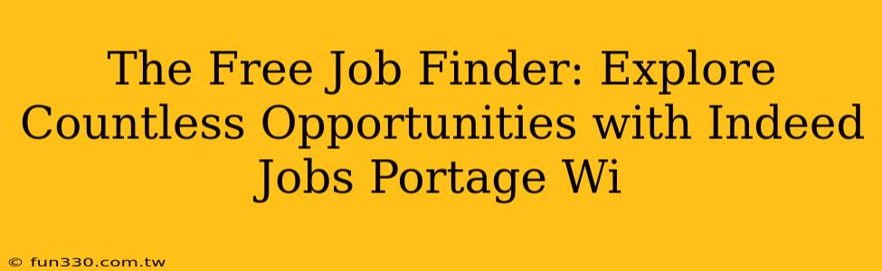 The Free Job Finder: Explore Countless Opportunities with Indeed Jobs Portage Wi