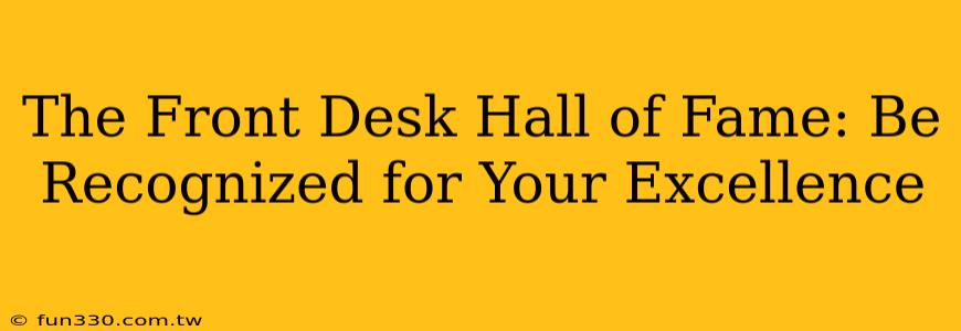 The Front Desk Hall of Fame: Be Recognized for Your Excellence