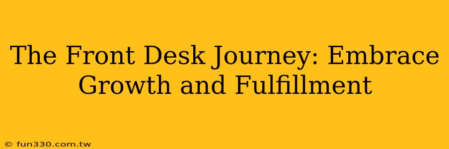 The Front Desk Journey: Embrace Growth and Fulfillment