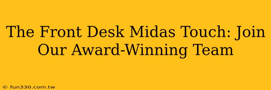 The Front Desk Midas Touch: Join Our Award-Winning Team