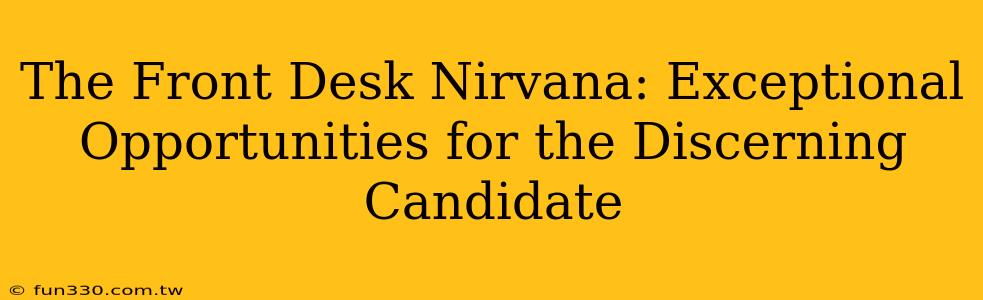 The Front Desk Nirvana: Exceptional Opportunities for the Discerning Candidate