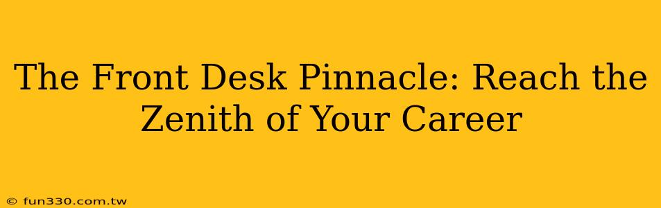 The Front Desk Pinnacle: Reach the Zenith of Your Career