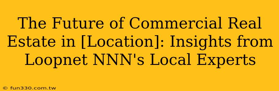 The Future of Commercial Real Estate in [Location]: Insights from Loopnet NNN's Local Experts