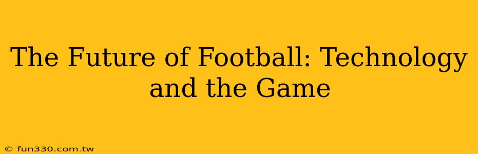 The Future of Football: Technology and the Game