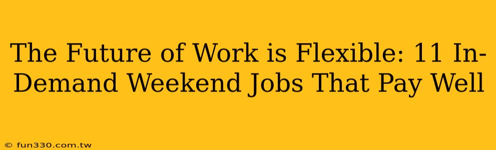 The Future of Work is Flexible: 11 In-Demand Weekend Jobs That Pay Well