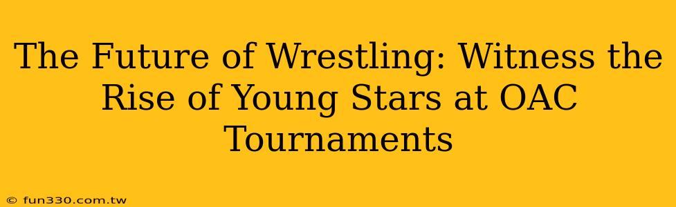 The Future of Wrestling: Witness the Rise of Young Stars at OAC Tournaments