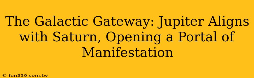 The Galactic Gateway: Jupiter Aligns with Saturn, Opening a Portal of Manifestation