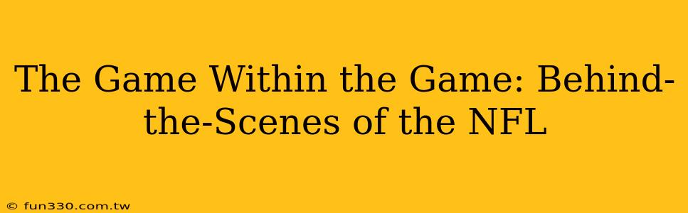 The Game Within the Game: Behind-the-Scenes of the NFL