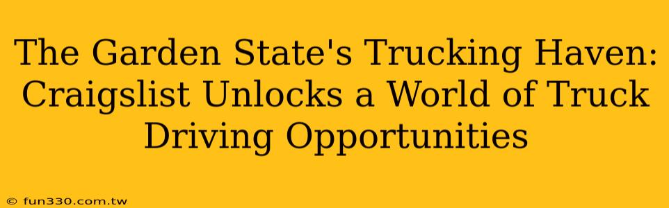 The Garden State's Trucking Haven: Craigslist Unlocks a World of Truck Driving Opportunities